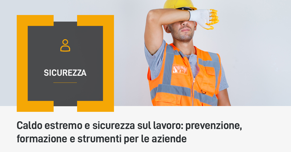 Caldo estremo e sicurezza sul lavoro: prevenzione, formazione e strumenti per le aziende