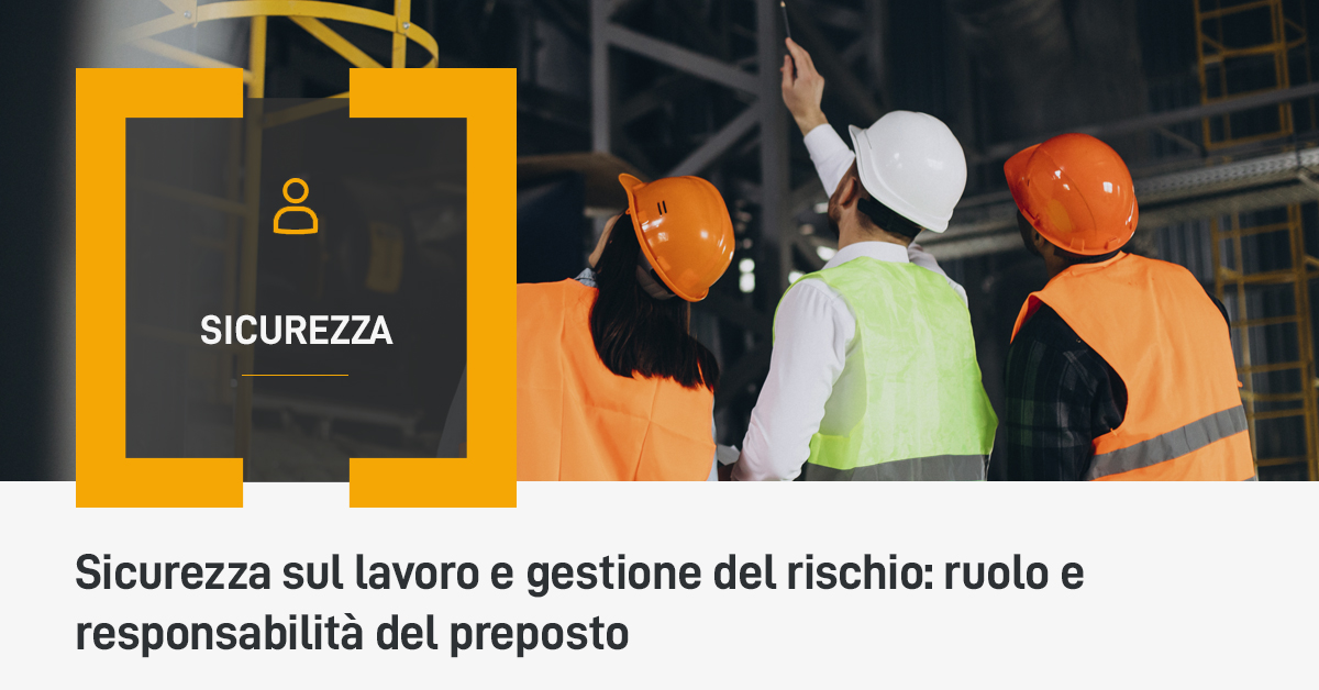 Sicurezza sul lavoro e gestione del rischio: ruolo e responsabilità del preposto