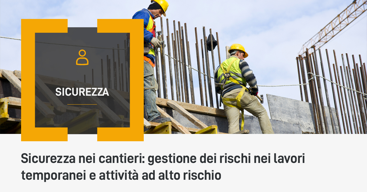 Sicurezza nei cantieri: gestione dei rischi nei lavori temporanei e attività ad alto rischio