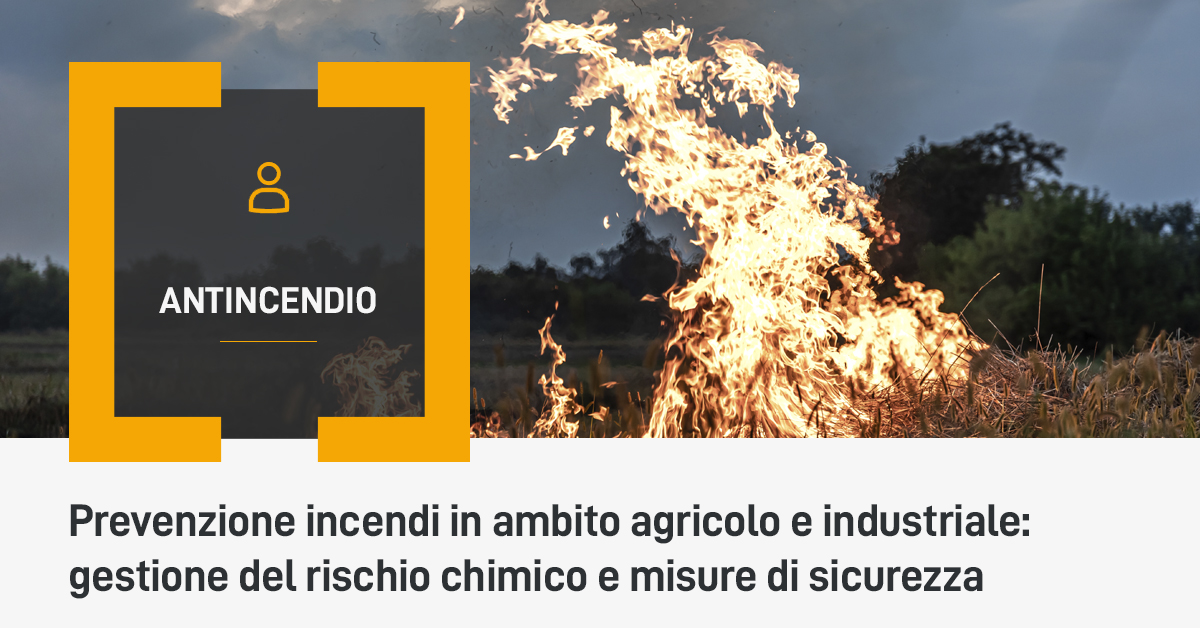 Prevenzione incendi in ambito agricolo e industriale: gestione del rischio chimico e misure di sicurezza