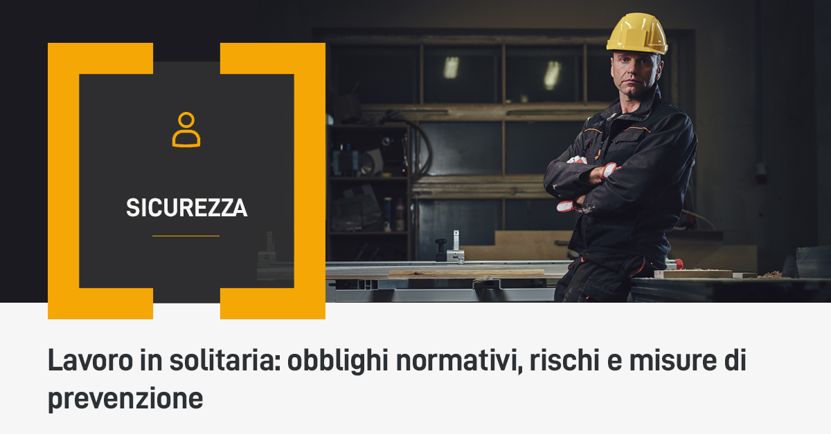 Lavoro in solitaria: obblighi normativi, rischi e misure di prevenzione