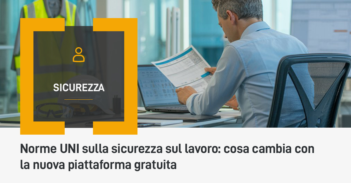 Norme UNI sulla sicurezza sul lavoro: cosa cambia con la nuova piattaforma gratuita