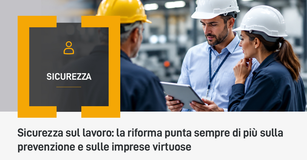 Sicurezza sul lavoro: la riforma punta sempre di più sulla prevenzione e sulle imprese virtuose