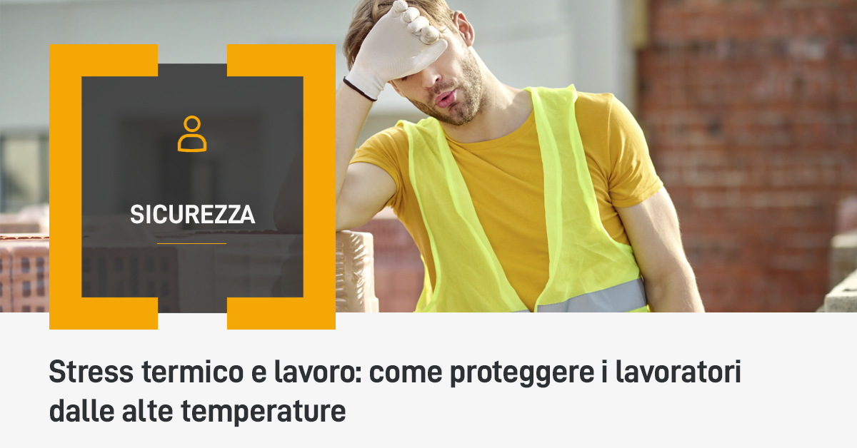 Stress termico e lavoro: come proteggere i lavoratori dalle alte temperature