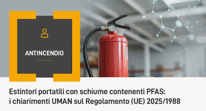Estintori portatili con schiume contenenti PFAS: i chiarimenti UMAN sul Regolamento (UE) 2025/1988