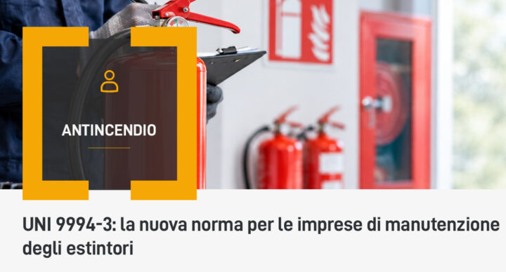 UNI 9994-3: la nuova norma per le imprese di manutenzione degli estintori